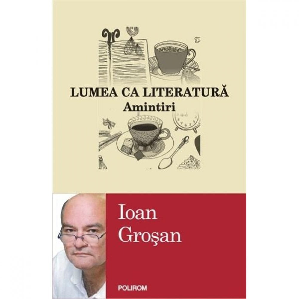 Lumea ca literatura. Amintiri - Ioan Grosan