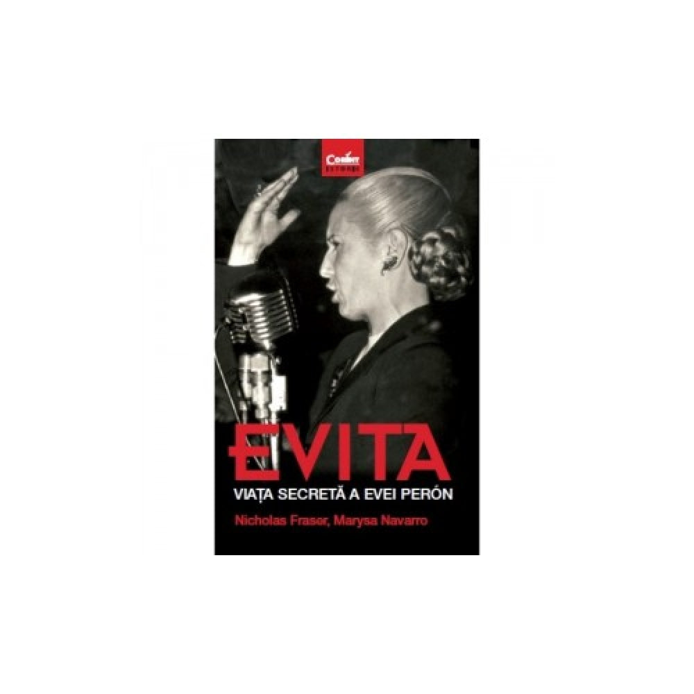 Evita. Viata secreta a evei per?n - Nicholas Fraser, Marysa Navarro