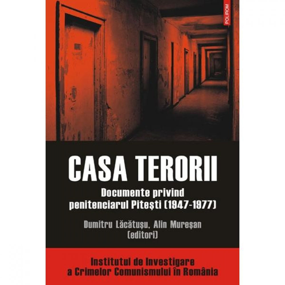 Casa terorii. Documente privind penitenciarul Pitesti - Dumitru Lacatusu, Alin Muresan