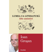 Încarcă imaginea în vizualizatorul Galerie, Lumea ca literatura. Alte amintiri - Ioan Grosan
