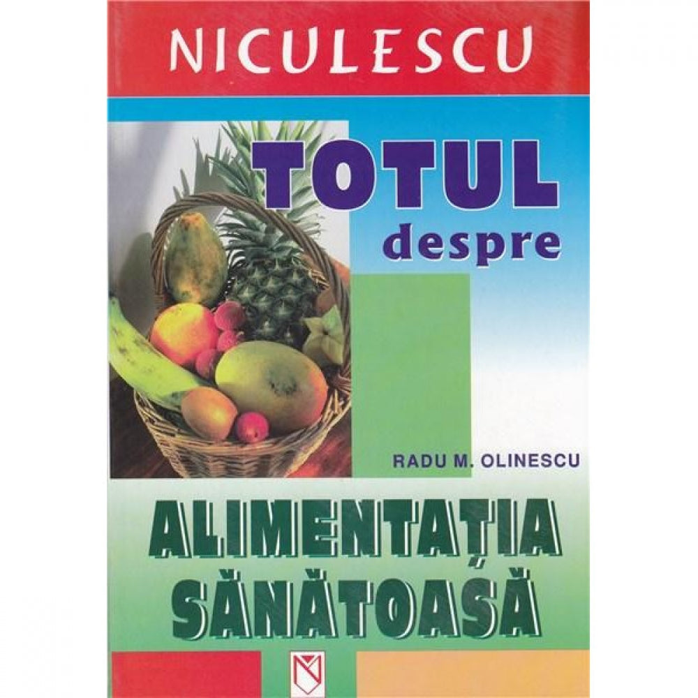Totul despre alimentatia sanatoasa - Radu M. Olinescu