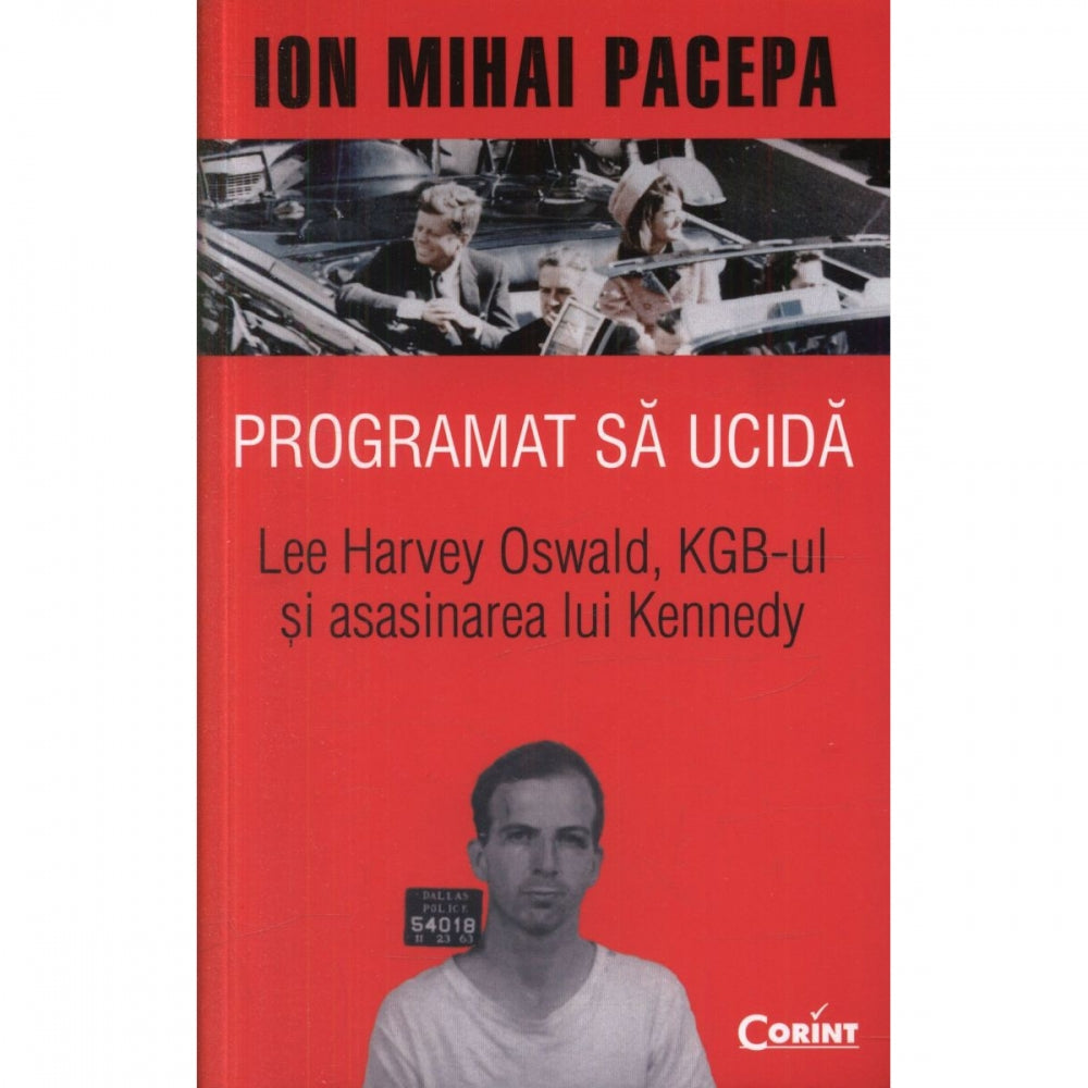 Programat sa ucida. Lee Harvey Oswald. KGB-ul si asasinarea lui Kennedy - Ion Mihai Pacepa