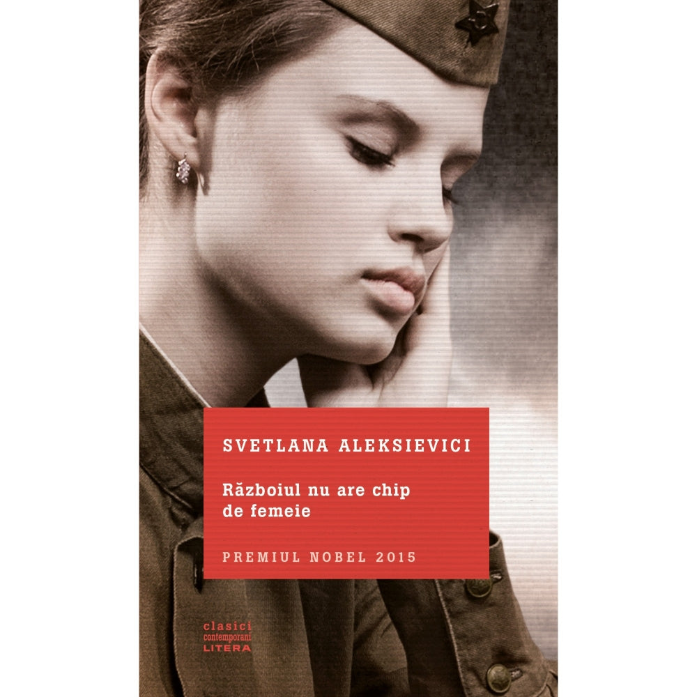 Razboiul nu are chip de femeie. Svetlana Aleksievici (Reeditare)