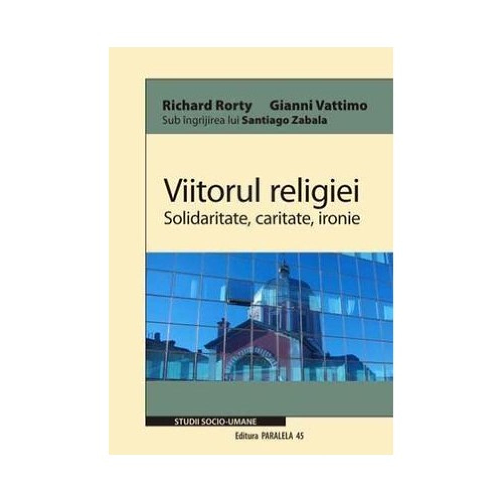 Viitorul Religiei. Solidaritate, Caritate, Ironie - Richard Rorty, Gianni Vattimo