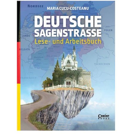 Deutsche Sagenstrasse: Lese- und Arbeitsbuch, Maria Cucu-Costeanu