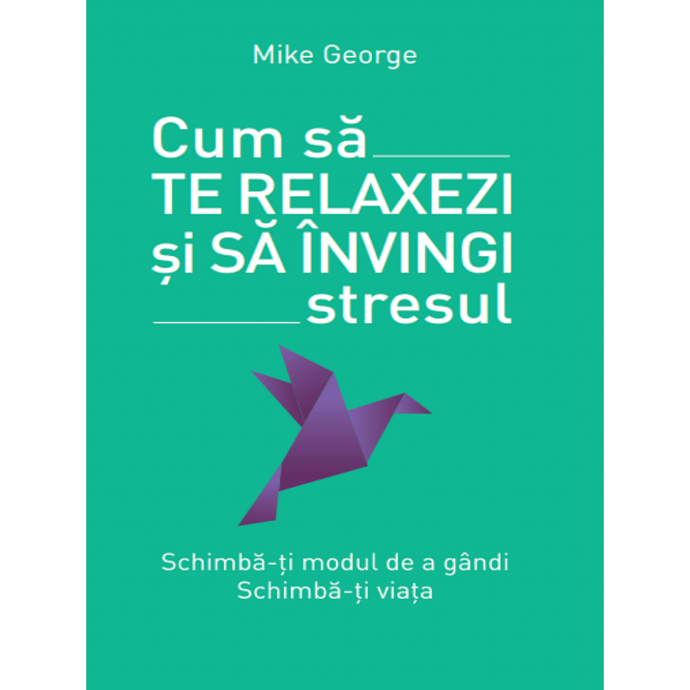 Cum sa te relaxezi si sa invingi stresul - Mike George