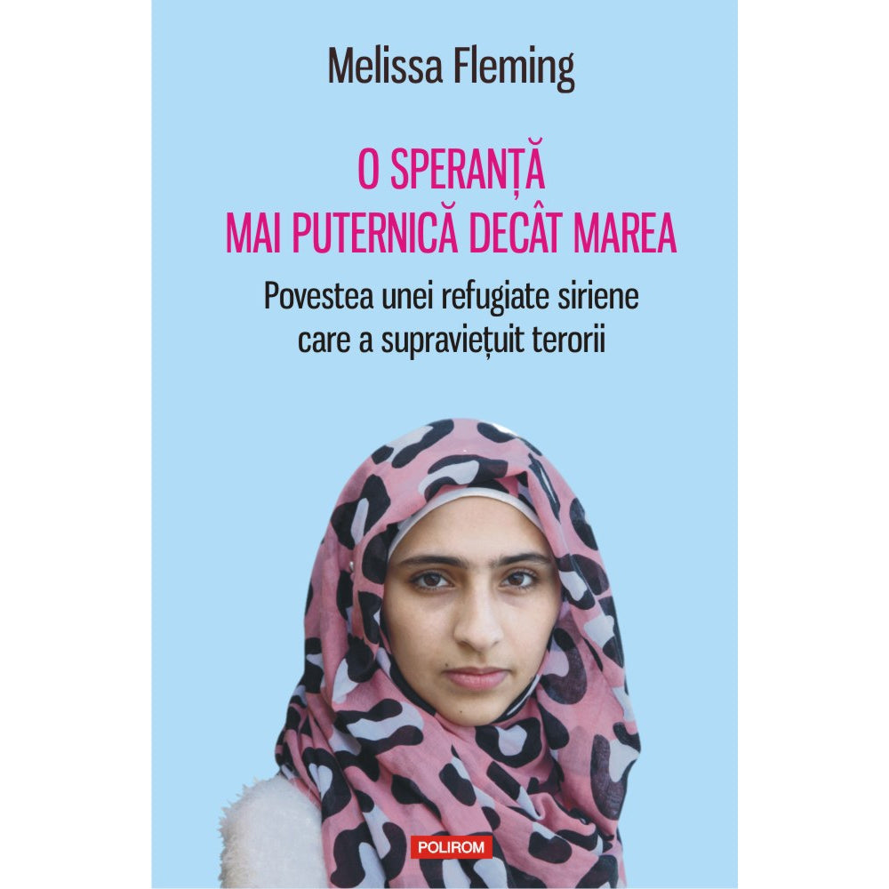 O speranta mai puternica decit marea. Povestea unei refugiate siriene care a supravietuit terorii - Melissa Fleming