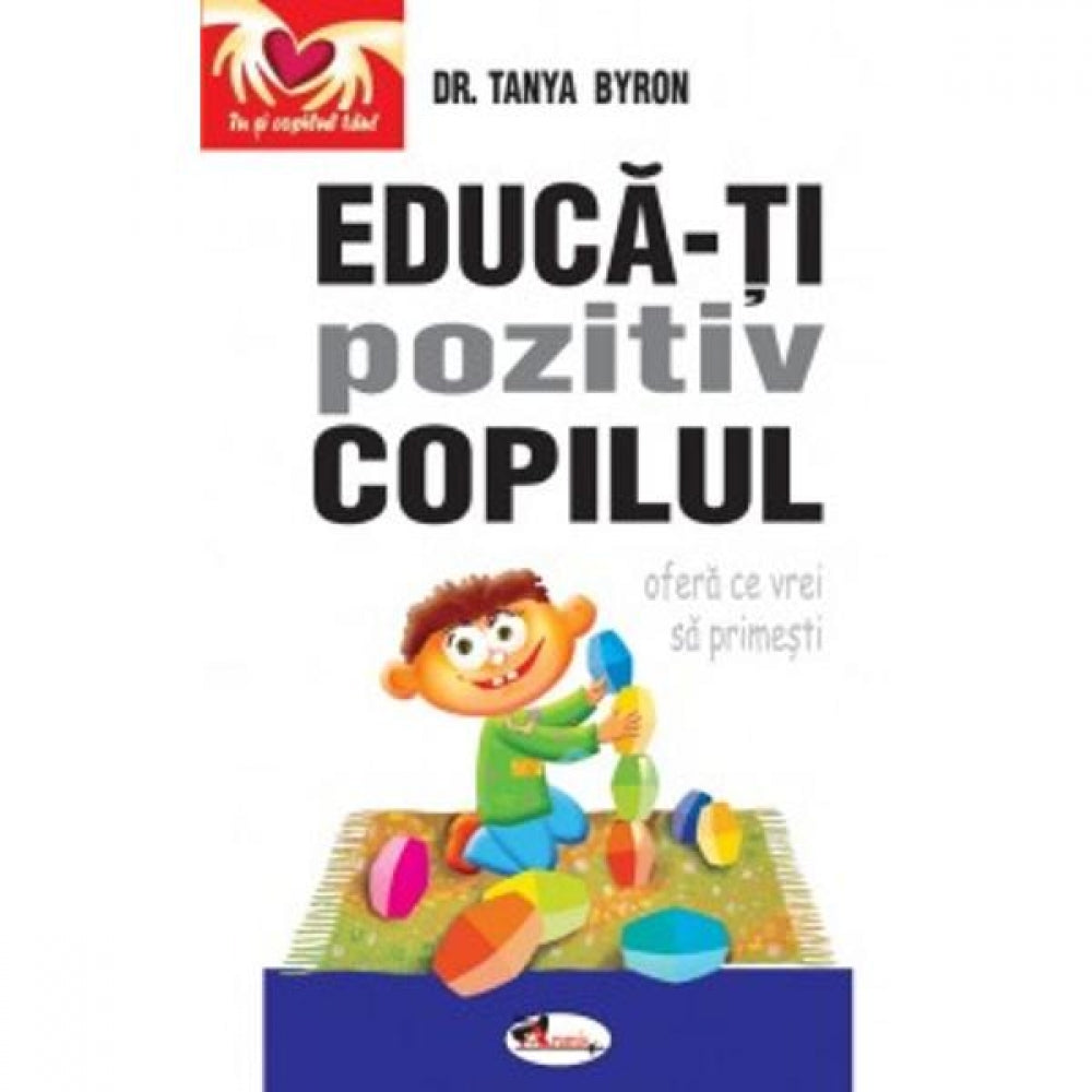 Educa-ti pozitiv copilul - Tanya Byron