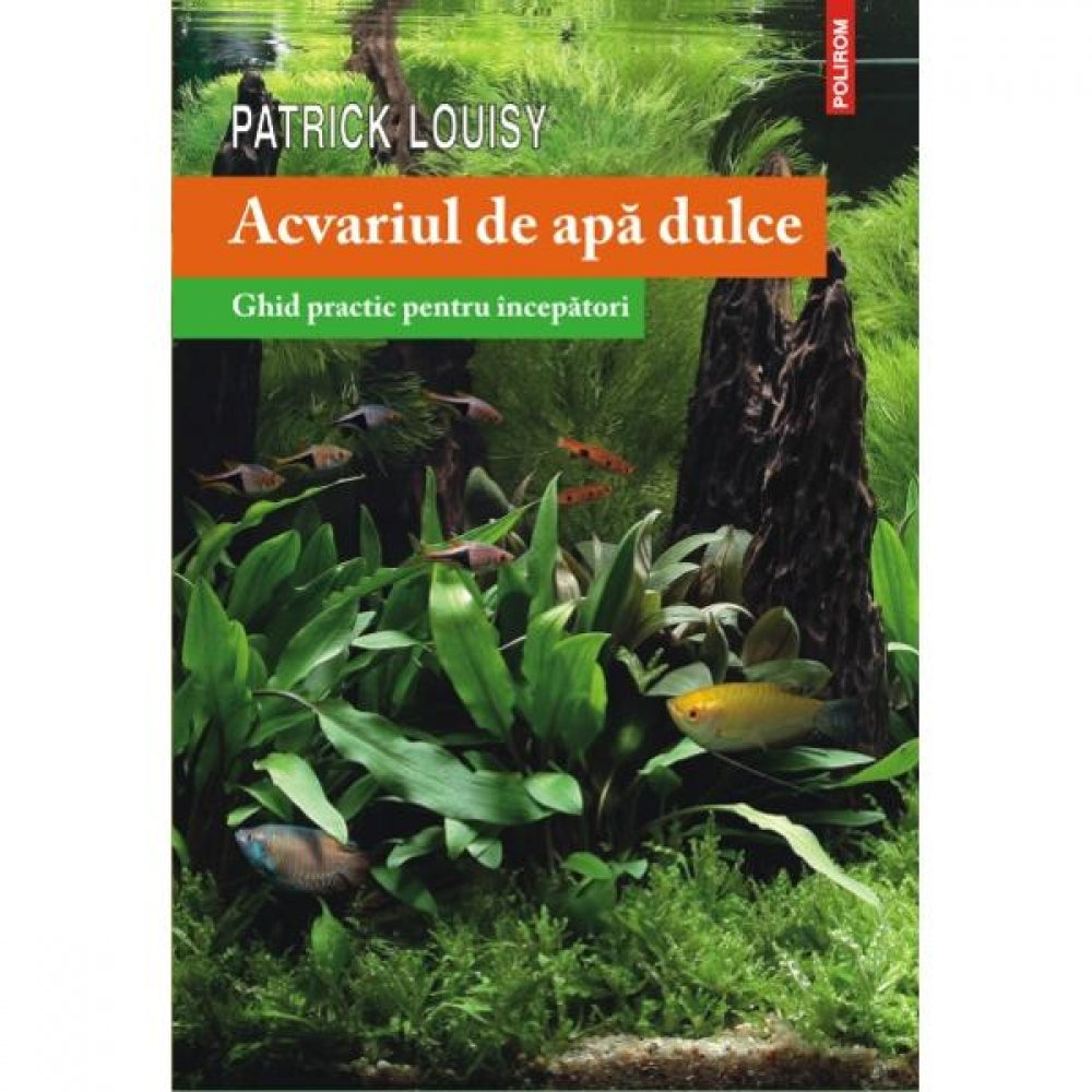 Acvariul de apa dulce. Ghid practic - Patrick Louisy
