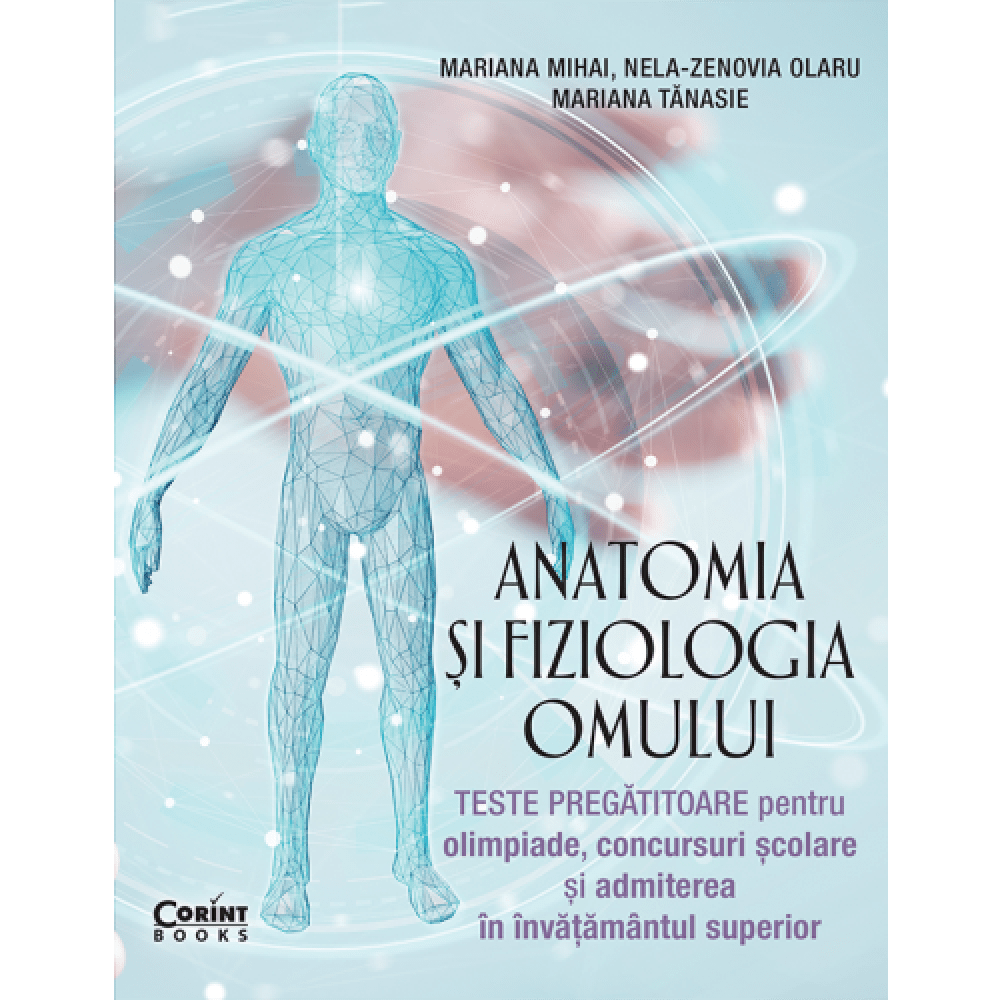 Anatomia si fiziologia omului. Teste pregatitoare, Mariana Mihai, Nela-Zenovia Olaru, Mariana Tanasie