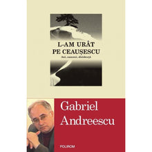 Încarcă imaginea în vizualizatorul Galerie, L-am urat pe Ceausescu. Ani, oameni, disidenta - Gabriel Andreescu
