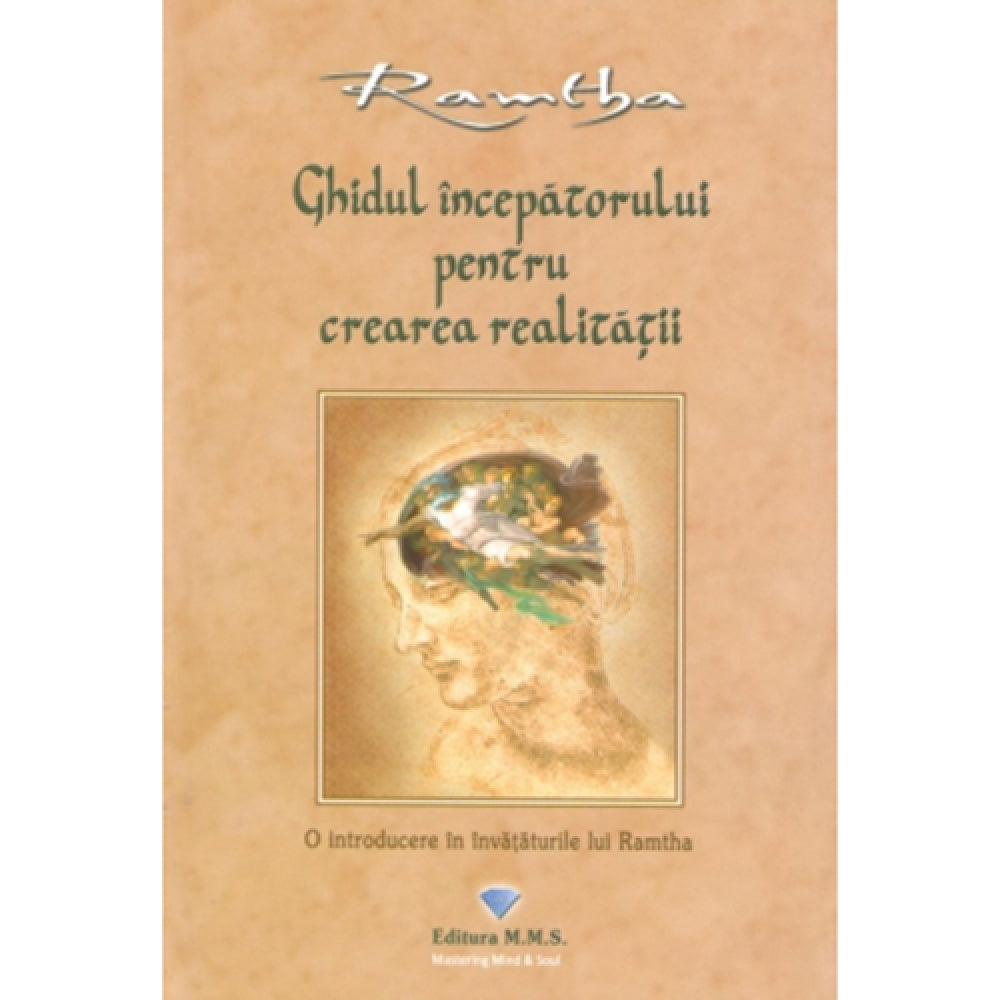 Ghidul incepatorului pentru crearea realitatii. O introducere in invataturile lui Ramtha - Ramtha
