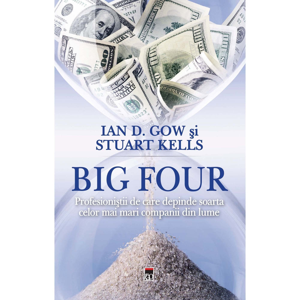 Big Four. Profesionistii de care depinde soarta celor mai mari companii din lume, Ian D. Gow & Stuart Kells