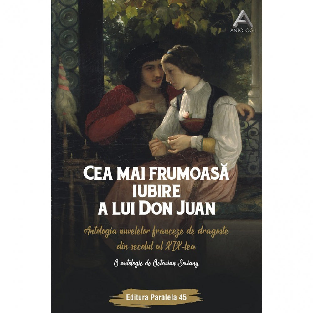 Cea mai frumoasa iubire a lui Don Juan. Antologia nuvelelor franceze de dragoste din sec. al XIX- lea - Octavian Soviany