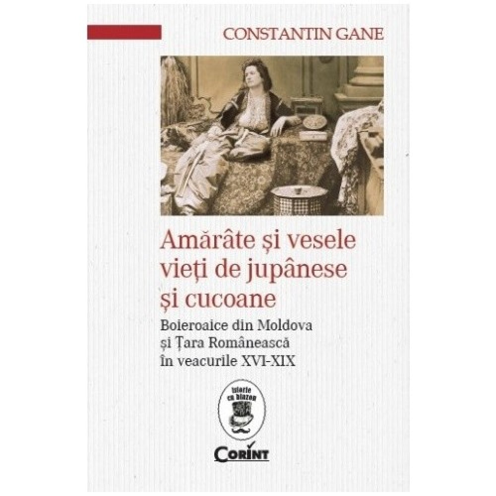 Amarate si vesele vieti de jupanese si cucoane. Boieroaice din Moldova si Tara Romanesca in veacurile XVI-XIX