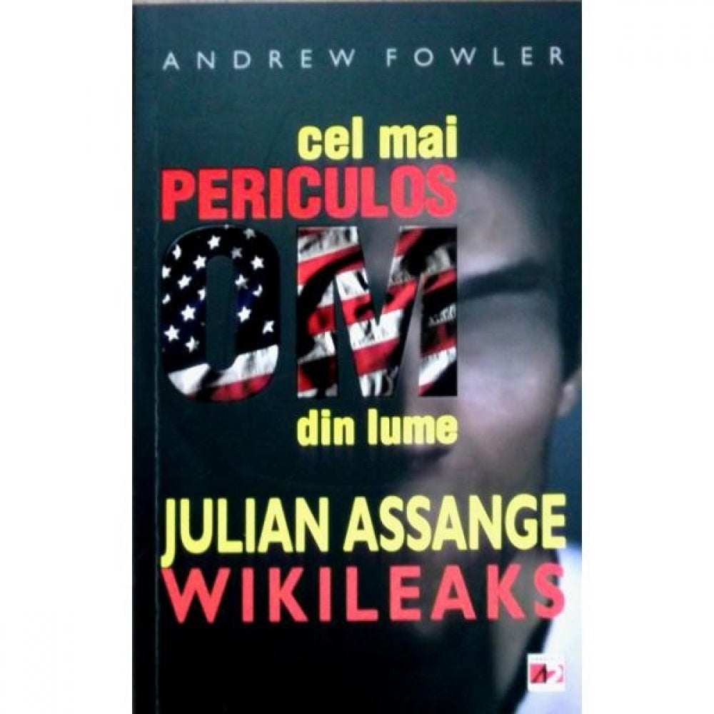 Cel mai periculos om din Lume: Julian Assange - Wikileaks - Andrew Fowler