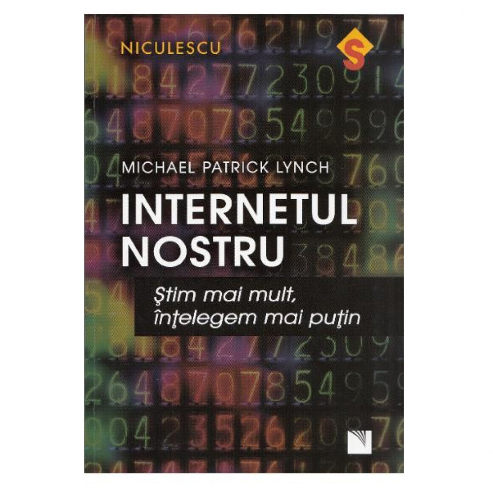 Internetul nostru. Stim mai mult, intelegem mai putin - Michael Patrick Lynch