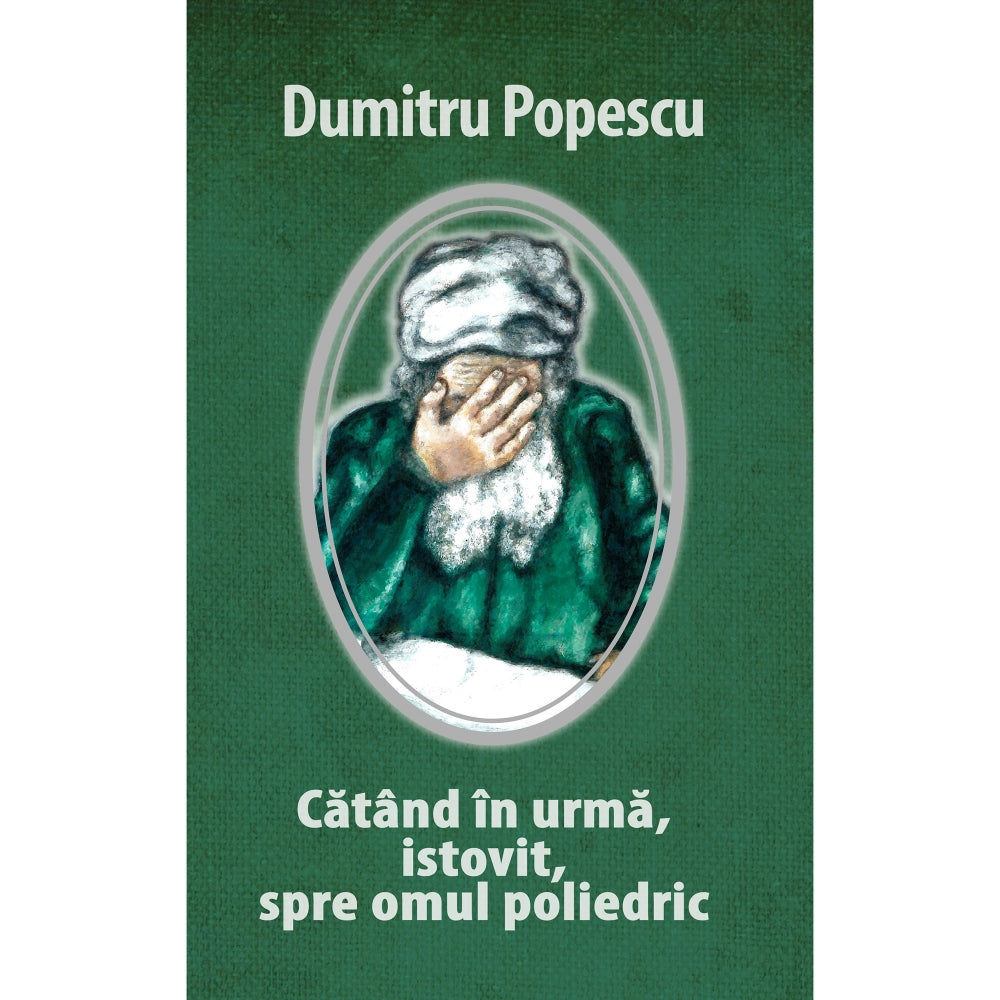 Catand in urma, istovit, spre omul poliedric - Dumitru Popescu