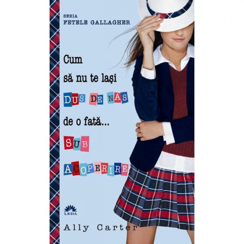 Cum sa nu te lasi dus de nas de o fata... sub acoperire - Ally Carter