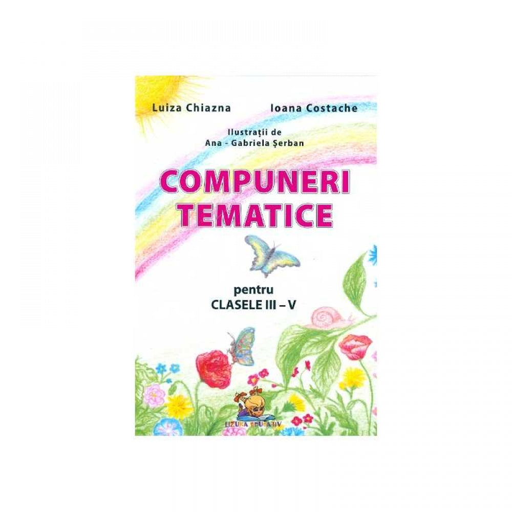 Compuneri tematice pentru clasele III-V - Luiza Chiazna, Ioana Costache