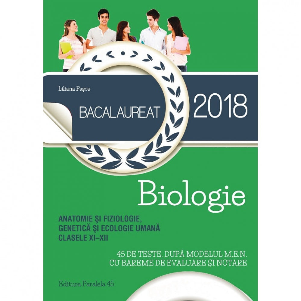 Bacalaureat 2018. Anatomie si fiziologie, genetica si ecologie umana. Clasele XI-XII. 45 de teste dupa modelul M.E.N. cu bareme de evaluare si notare