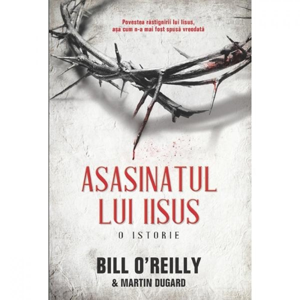 Asasinatul Lui Iisus - Bill O Reilly, Martin Dugard