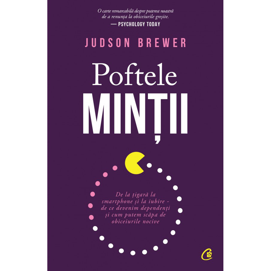Poftele mintii. De la tigara la smartphone si la iubire - de ce devenim dependenti si cum putem scapa de obiceiurile nocive, Judson Brewer