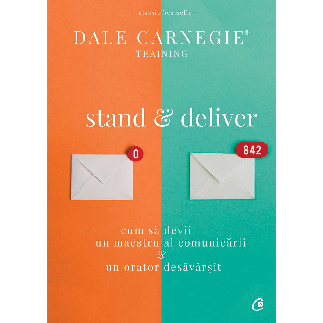 Stand and deliver. Cum sa devii un maestru al comunicarii, un orator desavarsit - Dale Carnegie