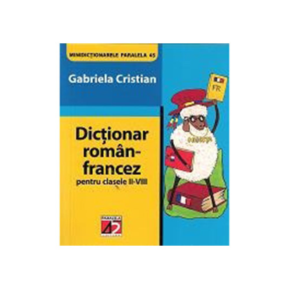 Dictionar Roman-Francez pentru Clasele II-VIII, Editia a III-A - Gabriela Cristian