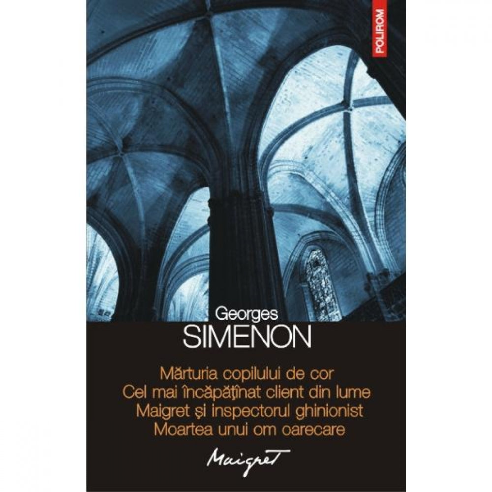 Marturia copilului de cor. Cel mai incapatanat client din lume. Maigret si inspectorul ghinionist. Moartea unui om oarecare - Georges Simenon