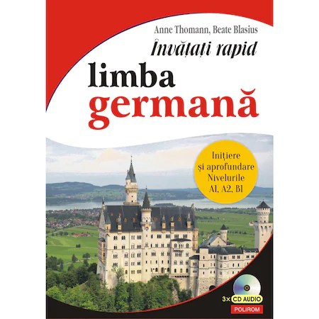 Invatati rapid limba germana. Initiere si aprofundare: nivelurile A1, A2, B1, Anne Thomann, Beate Blasius