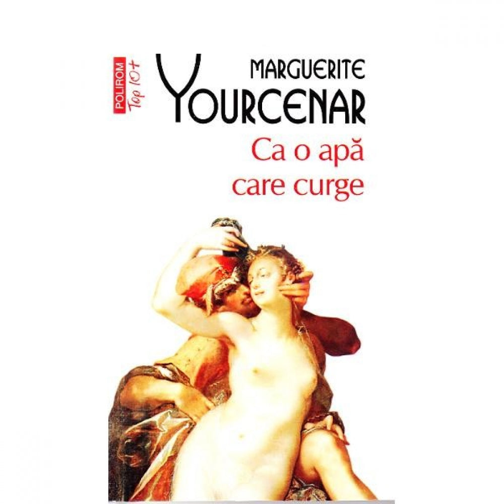Ca o apa care curge - Marguerite Yourcenar