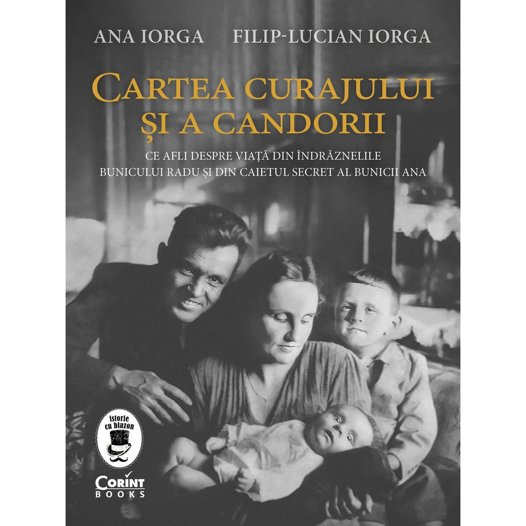 Cartea curajului si a candorii Ce afli despre viata din indraznelile bunicului Radu si din caietul secret al bunicii Ana, Filip Lucian Iorga