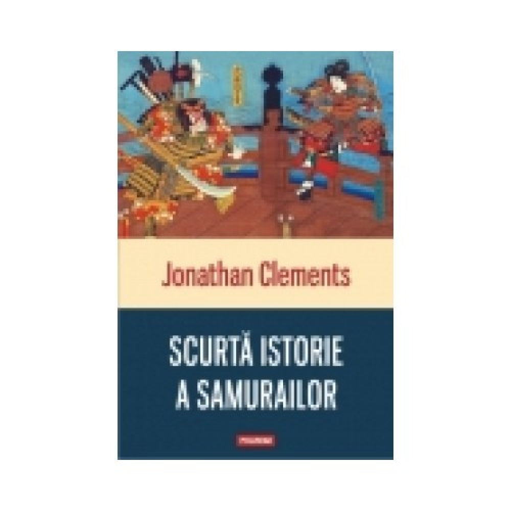 Scurta istorie a samurailor - Jonathan Clements