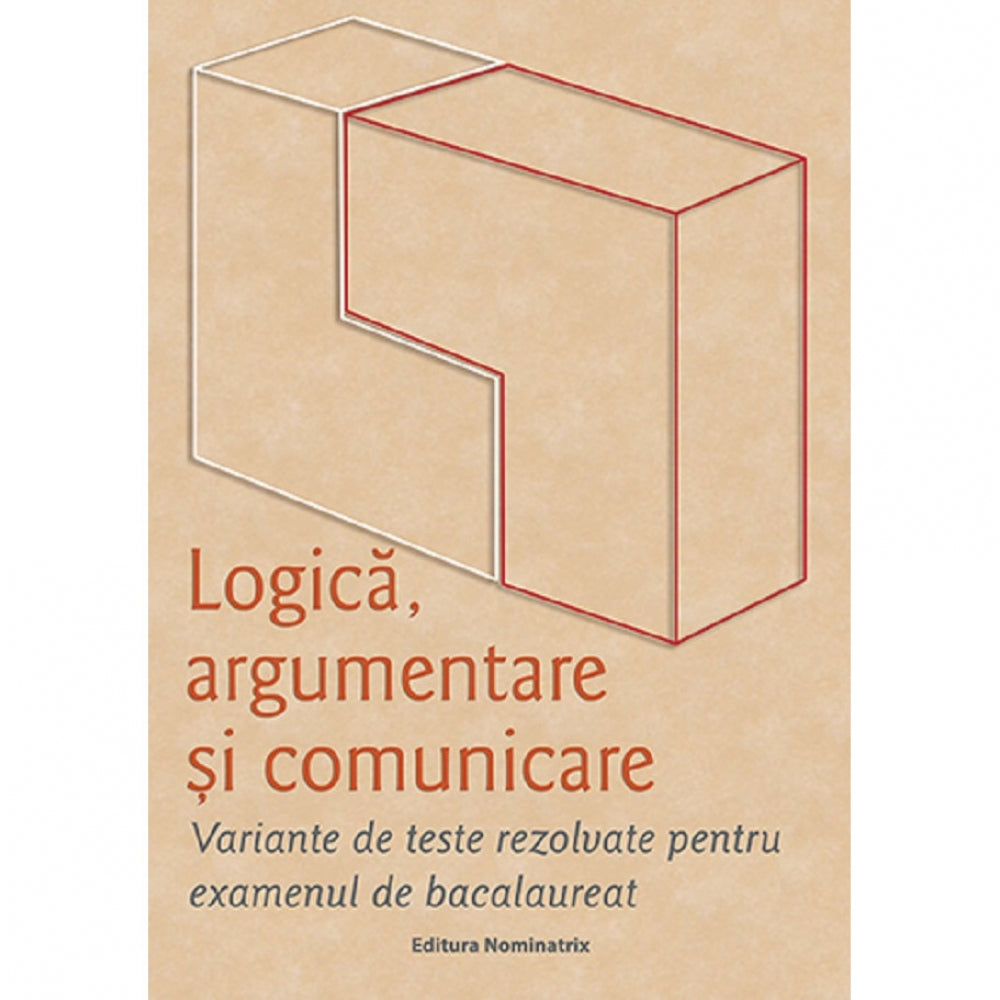 Logica, argumentare si comunicare. Variante de teste rezolvate pentru examenul de bacalaureat