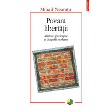 Încarcă imaginea în vizualizatorul Galerie, Povara libertatii. Antiteze, paradigme si biografii moderne - Mihail Neamtu
