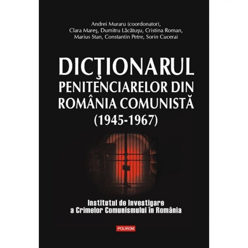 Dictionarul penitenciarelor din Romania comunista (1945-1967) - Andrei Muraru