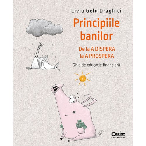Principiile banilor. De la A DISPERA la A PROSPERA - Liviu Draghici