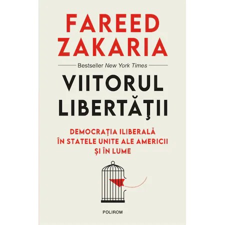Viitorul libertatii. Democratia iliberala in Statele Unite ale Americii si in lume, Fareed Zakaria