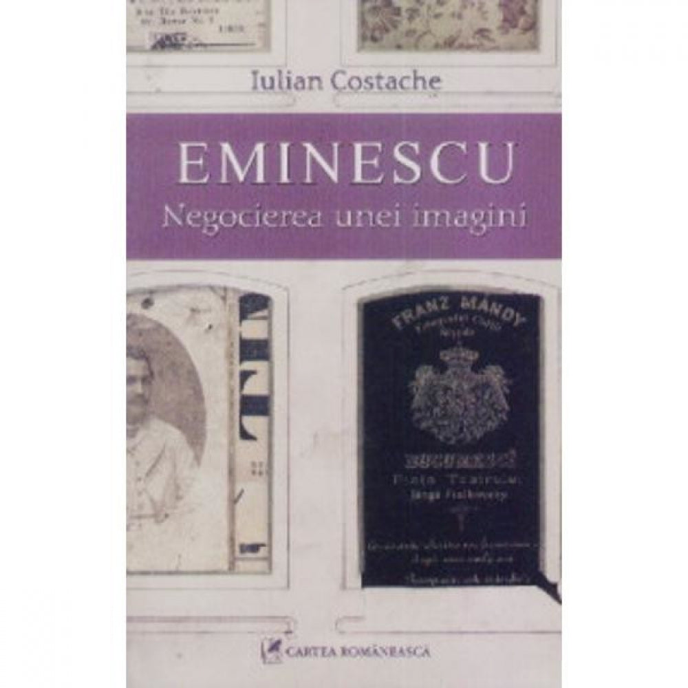 Eminescu. Negocierea unei imagini - Iulian Costache