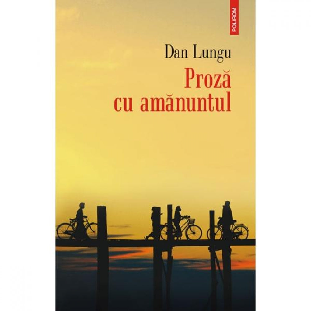 Proza cu amanuntul - Dan Lungu