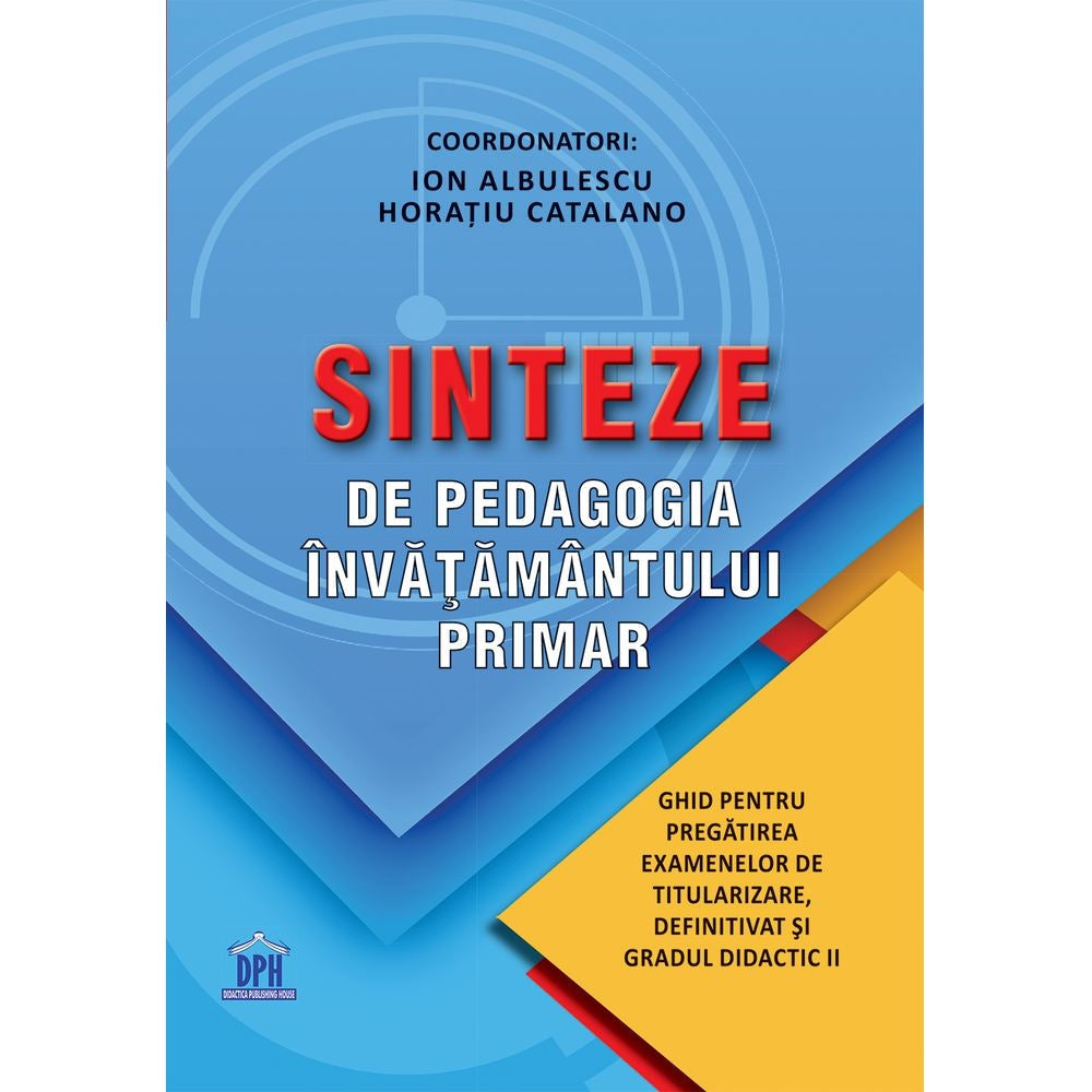 Sinteze de pedagogia invatamantului primar. Ghid pentru pregatirea examenelor de titularizare, definitivat si cadrul didactic II, Coord. Ion Albulescu, Horatiu Catalano