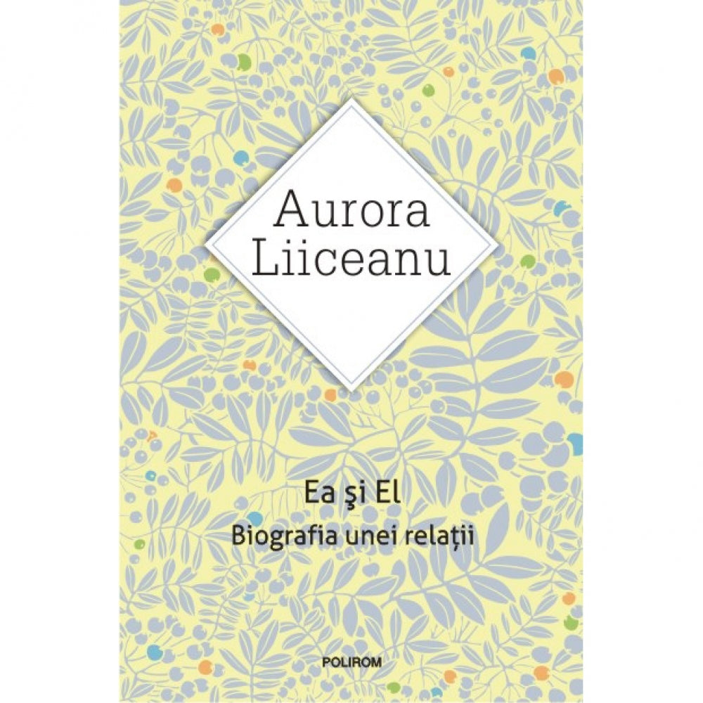 Ea si El. Biografia unei relatii (Editia 2016) - Aurora Liiceanu