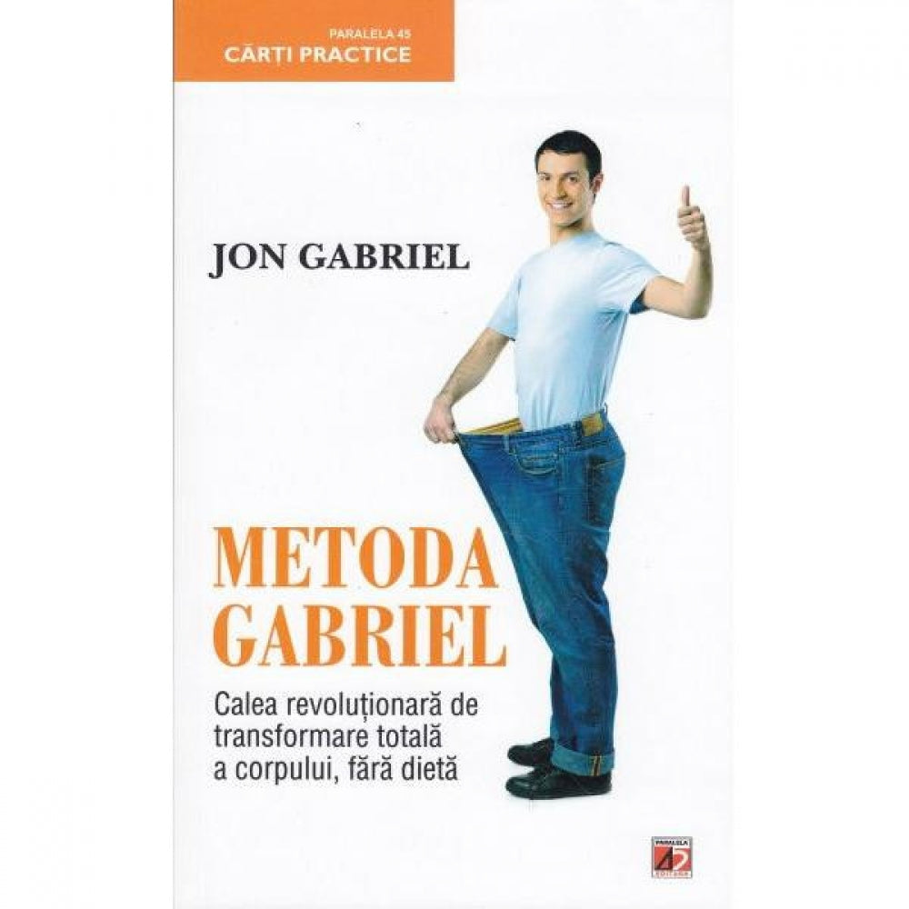 Metoda Gabriel. Calea revolutionara de transformare totala a corpului, fara dieta - Jon Gabriel