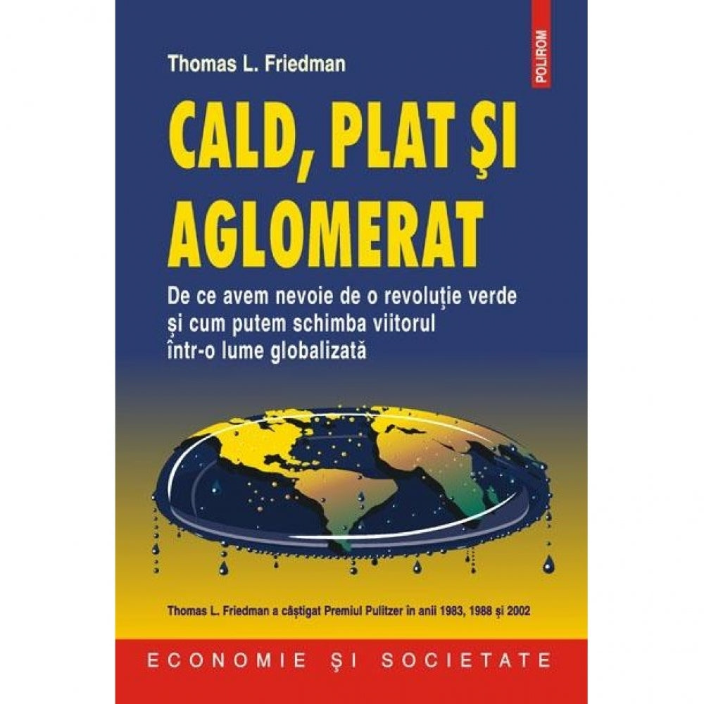 Cald, plat si aglomerat. De ce avem nevoie de o revolutie verde si cum putem schimba viitorul intr-o lume globalizata - Thomas L. Friedman
