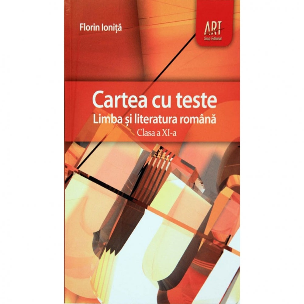 Cartea cu teste. Limba si literatura romana - Clasa a XI-a - Florin Ionita