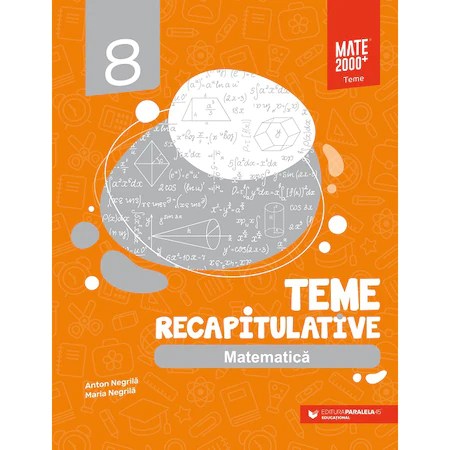 Matematica. Teme recapitulative. Clasa a VIII-a -autor Anton Negrila,Maria Negrila
