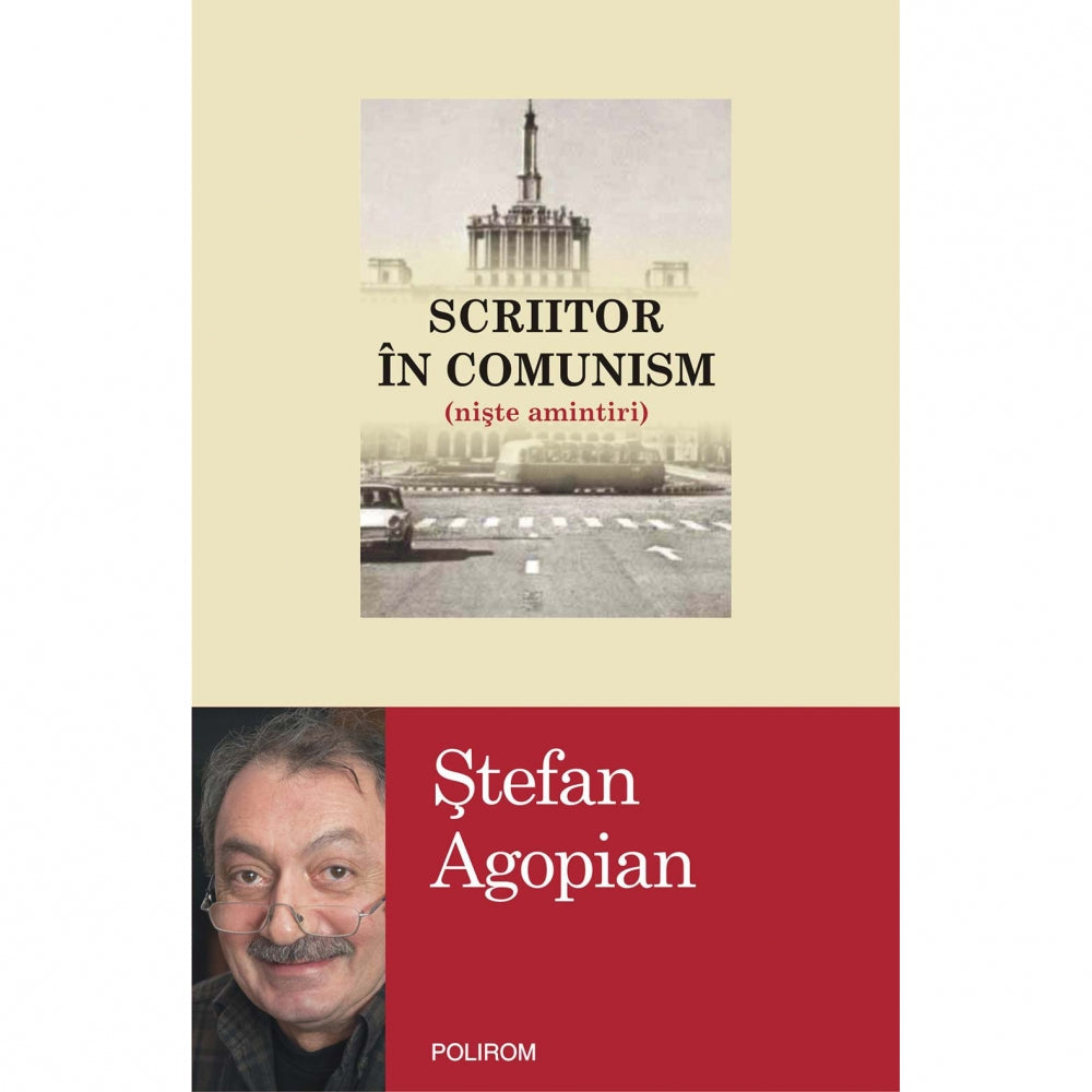 Scriitor in comunism (niste amintiri) - Stefan Agopian