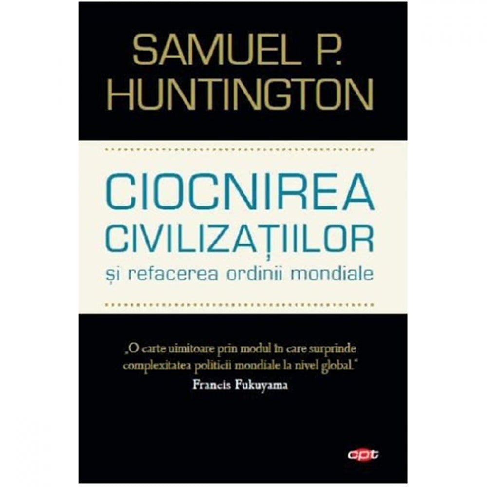 CIOCNIREA CIVILIZATIILOR. Samuel P. Huntington Bestseller. Carte pentru toti. Vol 61