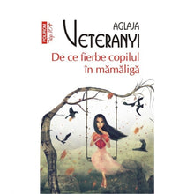 Încarcă imaginea în vizualizatorul Galerie, De ce fierbe copilul in mamaliga - Aglaja Veteranyi
